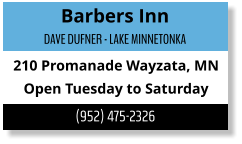 Barbers Inn DAVE DUFNER - LAKE MINNETONKA 210 Promanade Wayzata, MN Open Tuesday to Saturday (952) 475-2326