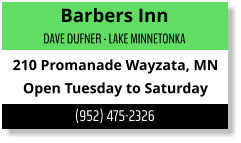 Barbers Inn DAVE DUFNER - LAKE MINNETONKA 210 Promanade Wayzata, MN Open Tuesday to Saturday (952) 475-2326